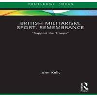 John Kelly British Militarism, Sport, Remembrance: Support the Troops