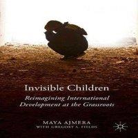 Maya Ajmera Invisible Children : Reimagining International Development at the