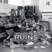 Jonathan Hill The Architecture of Ruins : Designs on the Past, Present and