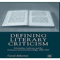 Carol Atherton Defining Literary Criticism : Scholarship, Authority & the