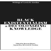 Lewis R. Gordon Black Existentialism & Decolonizing Knowledge: Writings of Lewis
