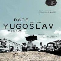 Catherine Baker Race & the Yugoslav region : Postsocialist, post-conflict
