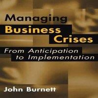 John Burnett Managing Business Crises: From Anticipation to Implementation