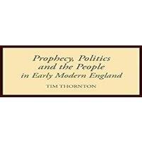 Tim Thornton Prophecy, Politics & the People in Early Modern England Hardback