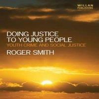 Roger Smith Doing Justice to Young People: Youth Crime & Social Justice