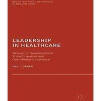 Paul Turner Leadership in Healthcare : Delivering Organisational