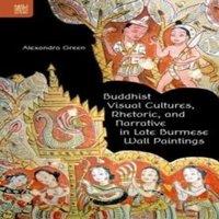 Alexandra Green Buddhist Visual Cultures, Rhetoric, & Narrative in Late Burmese
