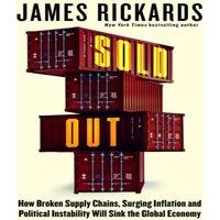 James Rickards Sold Out : How Broken Supply Chains, Surging Inflation and
