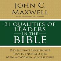 John C. Maxwell The 21 Qualities of Leaders in the Bible: Key Leadership Traits of