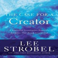 Lee Strobel The Case for a Creator: A Journalist Investigates Scientific