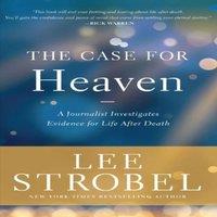 Lee Strobel The Case for Heaven: A Journalist Investigates Evidence for Life