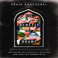 Craig Groeschel The Benefit of Doubt: How Confronting Your Deepest Questions Can