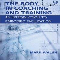 Mark Walsh The Body in Coaching & Training: An Introduction to Embodied