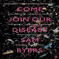 Sam Byers Come Join Our Disease : Shortlisted for The Gordon Burn Prize 2021