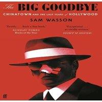 Sam Wasson The Big Goodbye : Chinatown & the Last Years of Hollywood
