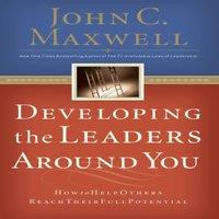 John C. Maxwell The Developing the Leaders Around You: How to Help Others Reach