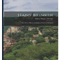 Mary Mapes Dodge Hans Brinker: The Silver Skates A Story of Life in Holland