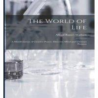 Alfred Russel Wallace The World of Life; a Manifestation of Creative Power, Directive
