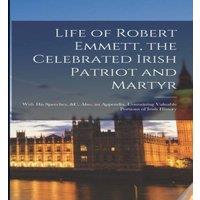 Anonymous Life of Robert Emmett, the Celebrated Irish Patriot & Martyr: