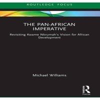 Michael Williams The Pan-African Imperative: Revisiting Kwame Nkrumah's Vision for