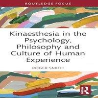 Roger Smith Kinaesthesia in the Psychology, Philosophy & Culture of Human