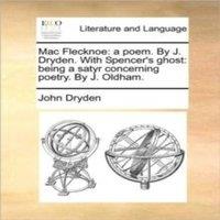 John Dryden Mac Flecknoe: a poem. By J. Dryden. With Spencer's ghost: being a