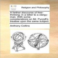 Anthony Collins A farther discourse of free-thinking: in a letter to a clergy-man