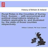 William Cobbett Rural Rides in the Counties of Surrey, Kent, Sussex ... with