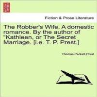 Thomas Peckett Prest The Robber's Wife. A domestic romance. By the author of Kathleen