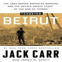 Jack Carr Targeted: Beirut : The 1983 Marine Barracks Bombing & the Untold