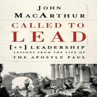 John F. MacArthur The Called to Lead: 26 Leadership Lessons from the Life of the