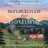 Max Lucado The Anxious for Nothing (Young Readers Edition): Living Above