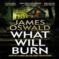 James Oswald What Will Burn : a tense & incendiary thriller from the Sunday