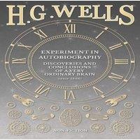 H. G. Wells Experiment in Autobiography - Discoveries & Conclusions of a