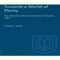 Barbara Ward Towards a World of Plenty : The Falconer Lectures University of
