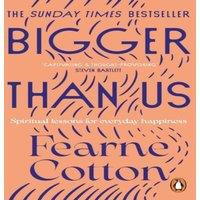 Fearne Cotton Bigger Than Us : Spiritual Lessons for Everyday Happiness