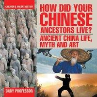 Baby Professor How Did Your Chinese Ancestors Live? Ancient China Life, Myth and
