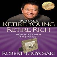 Robert T. Kiyosaki Retire Young Retire Rich : How to Get Rich Quickly & Stay Rich