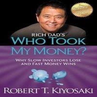Robert T. Kiyosaki Rich Dad's Who Took My Money? : Why Slow Investors Lose & Fast