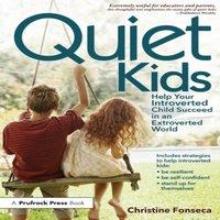 Christine Fonseca Quiet Kids: Help Your Introverted Child Succeed in an Extroverted