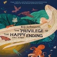 Kij Johnson The Privilege of the Happy Ending : Small, Medium, & Large