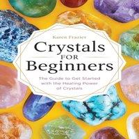 Karen Frazier Crystals for Beginners: The Guide to Get Started with the Healing