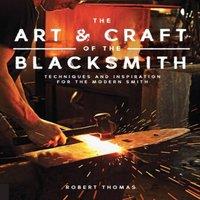 Robert Thomas Art & Craft of the Blacksmith: Techniques & Inspiration for