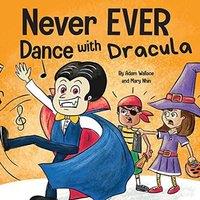 Adam Wallace Never EVER Dance with a Dracula: A Funny Rhyming, Read Aloud