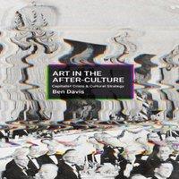 Ben Davis Art in the After-Culture : Capitalist Crisis & Cultural Strategy in White