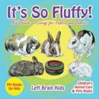 Left Brain Kids It's so Fluffy Kid's Guide to Caring for Rabbits & Bunnies