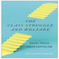 David Matthews The Class Struggle & Welfare: Social Policy under Capitalism