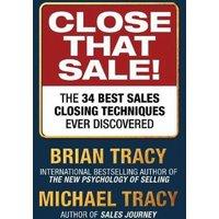 Brian Tracy Close That Sale : The 34 Best Sales Closing Techniques Ever