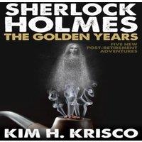 Kim H. Krisco Sherlock Holmes the Golden Years - Five New 'Post-Retirement'