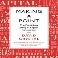 David Crystal Making a Point : The Pernickety Story of English Punctuation